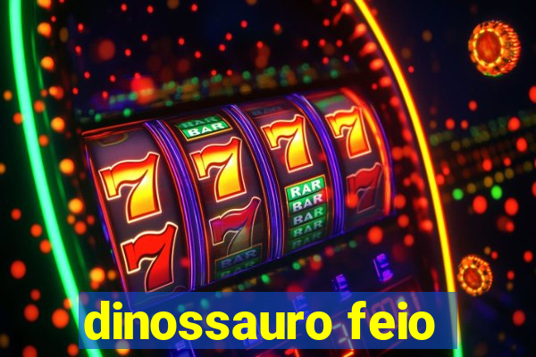 dinossauro feio